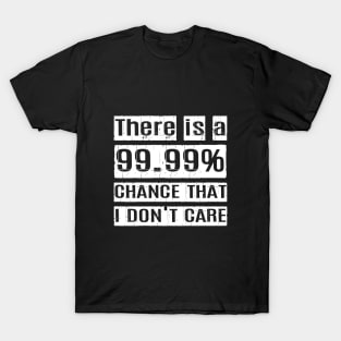 There is a 99.99% Chance that I don't care T-Shirt